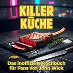 Killer-Küche: Das inoffizielle Kochbuch für Fans von John Wick. 40 Rezepte für jedes Kochlevel: schnell, lecker, einfach