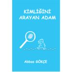 Kimliğini Arayan Adam - Abbas Gökçe