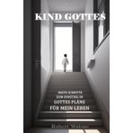 Kind Gottes: Erste Schritte zum Einstieg in Gottes Pläne für mein Leben
