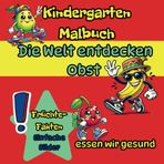 Kindergarten Malbuch – Die Welt entdecken - Obst - essen wir gesund: Großes Format für kleine Kinder, interessante Fakten über Früchte, einfache Bilder