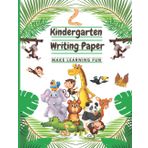 Kindergarten Writing Paper Make Learning Fun: Notebook for Kids Learning to Write/Age 3 – 8 / Write with Animals/Handwriting Practice Lines Paper ... with Cute Cartoon Animals Theme in the Corner
