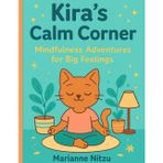 Kira’s Calm Corner: Mindfulness Adventures for Big Feelings: A Fun Activity Workbook to Help Children Manage Emotions, Stay Calm, and Build Confidence