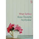 Kısa Ömürlü Açelyalar - Müge İplikçi