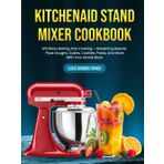 KitchenAid Stand Mixer Cookbook: Effortless Baking And Cooking – Mastering Breads, Pizza Doughs, Cakes, Cookies, Pasta, And More With Your Stand Mixer