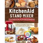 KitchenAid Stand Mixer Cookbook for Beginners 2026: Foolproof Homemade Recipes for Fresh Breads, Muffins, Cakes, Cookies & Everyday Kitchen Creations