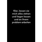 Klar, lassen Sie mich alles stehen und liegen lassen und an Ihrem Problem arbeiten: Notizbuch Lustiges Sprüche für den Büroalltag | Ein humorvolles ... zu finden und die Arbeitsmoral zu steiger