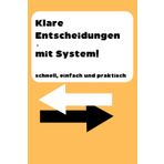 Klare Entscheidungen - mit System!: schnell, einfach und praktisch