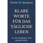 KLARE WORTE FÜR DAS TÄGLICHE LEBEN: Für alle die glauben oder glauben wollen