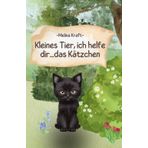 Kleines Tier, ich helfe dir...das Kätzchen: "Eine Geschichte über Mitgefühl, Tierliebe und die Rettung eines kleinen Kätzchens"