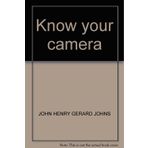KNOW YOUR CAMERA [Hardcover] Johns, John Henry Gerard