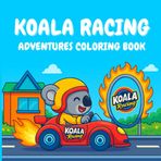 Koala Racing: Coloring Book for Adults and Kids, Simple and Big Designs for Relaxation Featuring Fun Koalas Racing Through the Zoo, Airport, Toy Factory and More