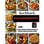 Kochbuch Cecotec Heißluftfritteuse: 300 Leckere, schnelle und einfache Rezepte mit einfachen Zutaten für die ganze Familie