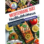 Kochbuch für die Heißluftfritteuse mit mediterraner Diät: Schnelle, gesunde und mühelose Rezepte für alltägliche Mahlzeiten und zum Abnehmen