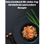 Kochbuch für Jeden Tag: 110 Einfache und Leckere Rezepte: Entdecken Sie 110 kreative Rezepte für gesunde Mahlzeiten, schnelle Alltagsgerichte und ... Köche, die Abwechslung in der Küche suchen
