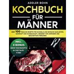 Kochbuch für Männer: Über 100 tägliche Rezepte für schnelle und einfache Mahlzeiten, nahrhaft und schmackhaft, geeignet für Anfänger und beschäftigte Personen