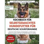 Kochbuch Für Selbstgemachtes Hundefutter Für Deutsche Schäferhunde: Schritt-für-Schritt-Rezepte und Speisepläne, um Ihren treuen Begleiter das ganze Jahr über auf natürliche Weise zu ernähren