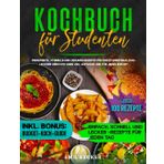 Kochbuch für Studenten: Preiswerte, schnelle und gesunde Rezepte für den Studentenalltag – Leckere Gerichte ohne viel Aufwand und für jedes Budget