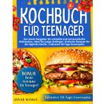 Kochbuch für Teenager: Der beste Ratgeber für schnelle und schmackhafte Mahlzeiten, ideal für junge Anfänger. Einfache Rezepte für die tägliche Küche | Inklusive 30-Tage-Essensplan