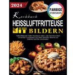 Kochbuch Heißluftfritteuse Mit Bildern: Heißluftfritteusen helfen Hausfrauen dabei, viele Gerichte schnell und einfach zuzubereiten, dabei nahrhafte, fettarme, köstliche Gerichte zuzubereiten.
