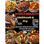 Kochbuch Multicook & Fry: 320 gesunde, einfache und schnelle Rezepte für eine gute Gesundheit