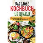 Kochspaß für Teenager: Erobert die Küche! Das ultimative Anfänger-Kochbuch für Teenager!: Einfache und leckere Rezepte für Jugendliche – Entdecke einfache Schritt-für-Schritt-Rezepte und Küchentipps!