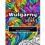 Kolorowanka z Przekleństwami dla Doroslych: Wulgarny Relaks: Śmiej się K*rwa i Koloruj Czarny Humor Antystresowa Niegrzeczna Kolorowanka