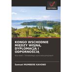 Kongo Wschodnie MiĘdzy WojnĄ, DyplomacjĄ I OdpornoŚciĄ