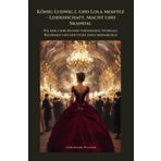 König Ludwig I. und Lola Montez – Leidenschaft, Macht und Skandal: Wie eine Liebe Bayern veränderte: Intrigen, Reformen und der Sturz eines Monarchen