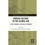 Korean Culture in the Global Age: K-Pop, K-Drama, K-Film, and K-Literature