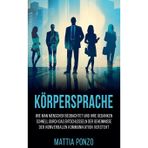 Körpersprache: Wie man Menschen beobachtet und ihre Gedanken schnell durch das Entschlüsseln der Geheimnisse der nonverbalen Kommunikation versteht