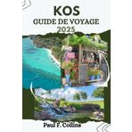 KOS GUIDE DE VOYAGE: Tout ce que vous devez savoir pour vivre un voyage incroyable, de l'hébergement aux plats en passant par les conseils de transport. (Paul Collins Travel (French), Band 26)