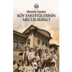 Köy Enstitülerinin Meclis Süreci - Mustafa Gazalcı