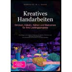 Kreatives Handarbeiten: Stricken, Häkeln, Nähen und Makramee für Ihre Lieblingsprojekte: Grundlagen und moderne Techniken für Basteln, Schnitzen und ... und Steine bemalen (Handarbeit (DE)): 1