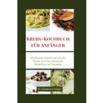 Krebs-Kochbuch für Anfänger: Wohltuende, einfache und schnelle Rezepte zur Unterstützung der Behandlung und Genesung: 2