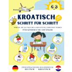 Kroatisch Schritt für Schritt: Wörter für den Alltag für Kinder und Anfänge: Bildwörterbuch Deutsch-Kroatisch mit über 290 häufig verwendeten Wörtern im Alltag, Lernbuch für Kinder und Erwachsene.