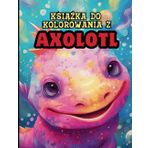 Książka do kolorowania z aksolotl: Zanurz się w kolorowym świecie meksykańskich ryb chodzących z 40 zabawnymi i edukacyjnymi faktami dla dzieci