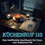 Küchenruf 110: Das inoffizielle Kochbuch für Fans von Polizeiruf 110. 40 Rezepte für jedes Kochlevel: schnell, lecker, einfach