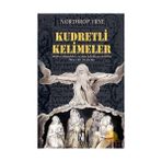 KUDRETLI KELIMELER KITAB-I MUKADDES VE BATI EDEBIYATI ÜZERİNE İKİNCİ BIR İNCELEME - NORTHROP FRYE