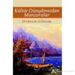 Kültür Dünyâmızdan Manzaralar - Dursun Gürlek
