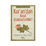 Kur’an’dan Nasıl Uzaklaştırıldık ? Cilt 1 - İsmail Mutlu