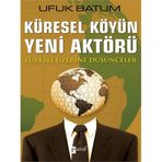 KÜRESEL KÖYÜN YENI AKTÖRÜ TÜRKİYE ÜZERİNE DÜŞÜNCELER - UFUK BATUM