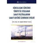 Küreselleşme Sürecinde Türkiye'de Uygulanan Sanayi Politikalarının Sanayi Sektörü Üzerindeki Etkiler - Çiğdem Börke Tunalı