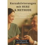 Kurzaktivierungen mit HERZ & METHODE: Schnelle Impulse für die Alltagsaktivierung bei Demenz - sofort umsetzbare Ideen / Für Angehörige und Pflegekräfte