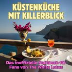 Küstenküche mit Killerblick: Das inoffizielle Kochbuch für Fans von The White Lotus. 40 Rezepte für jedes Kochlevel: schnell, lecker, einfach