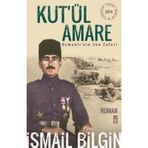 KUT'ÜL AMARE OSMANLI'NIN SON ZAFERI - İSMAIL BILGIN