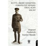 Kut’ül Amare Savaşı’nda Osmanlı İle Savaşan İskoç Alayı 1916-1917 - Frederick Stanley Maude