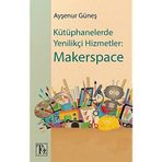 Kütüphanelerde Yenilikçi Hizmetler: Makerspace - Ayşenur Güneş