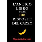 L' ANTICO LIBRO DELLE 108 RISPOSTE DEL CAZZO: - RISATE ASSICURATE – Bellissima idea regalo, libro originale e divertente per serate in compagnia o momenti di solitudine!