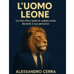 L' Uomo Leone: la mia Vita e tutte le cadute avute durante il suo percorso