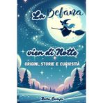 La Befana vien di Notte: Origini, Storie e curiosità